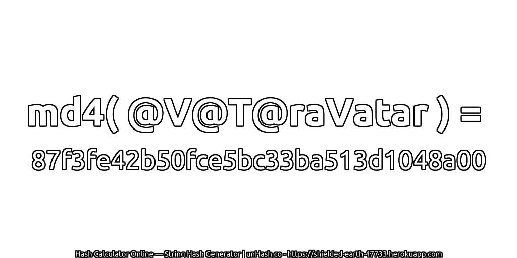 md4( @V@T@raVatar ) = 87f3fe42b50fce5bc33ba513d1048a00 | unHash.co