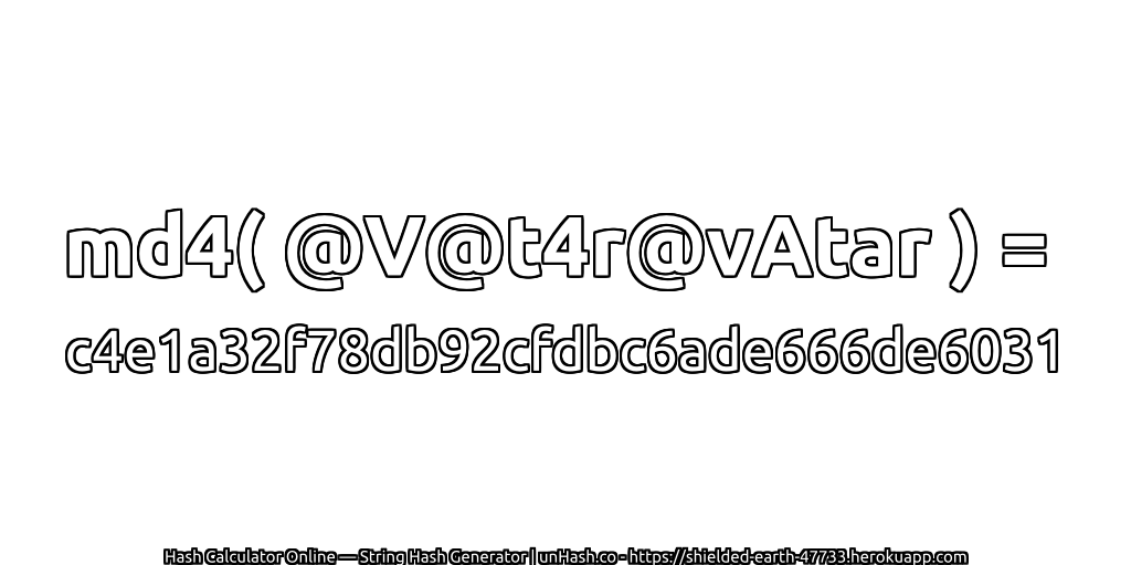 md4( @V@t4r@vAtar ) = c4e1a32f78db92cfdbc6ade666de6031 | unHash.co