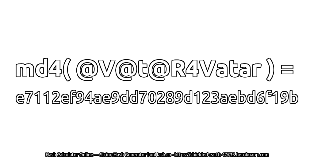 md4( @V@t@R4Vatar ) = e7112ef94ae9dd70289d123aebd6f19b | unHash.co