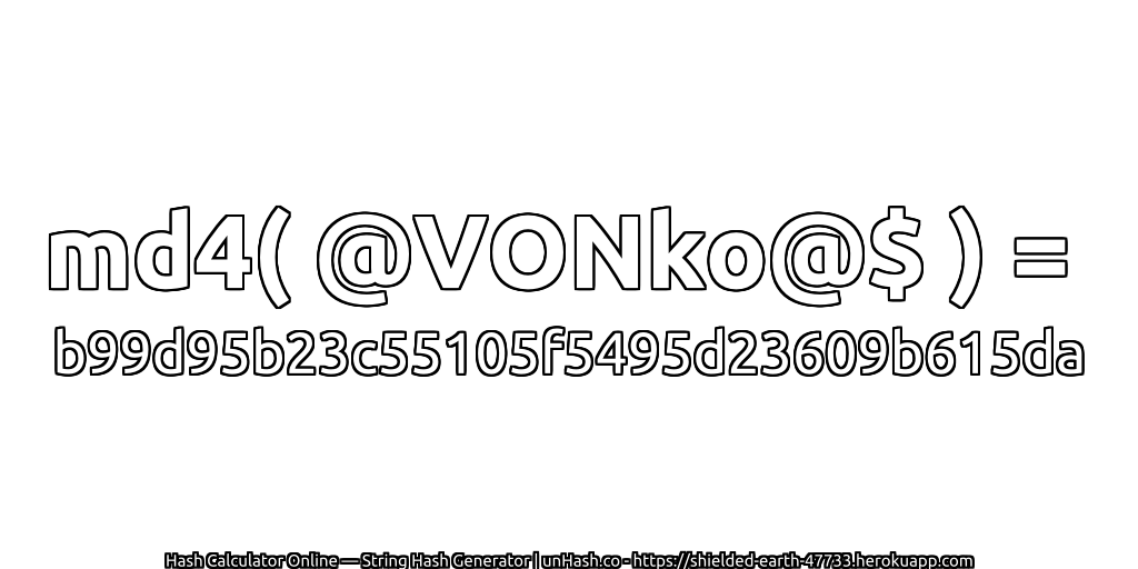 md4( @VONko@$ ) = b99d95b23c55105f5495d23609b615da | unHash.co