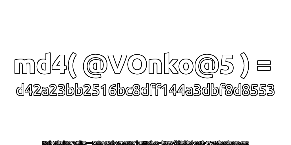 md4( @VOnko@5 ) = d42a23bb2516bc8dff144a3dbf8d8553 | unHash.co