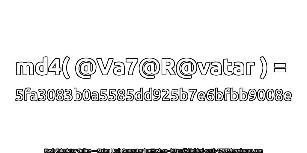 md4( @Va7@R@vatar ) = 5fa3083b0a5585dd925b7e6bfbb9008e | unHash.co