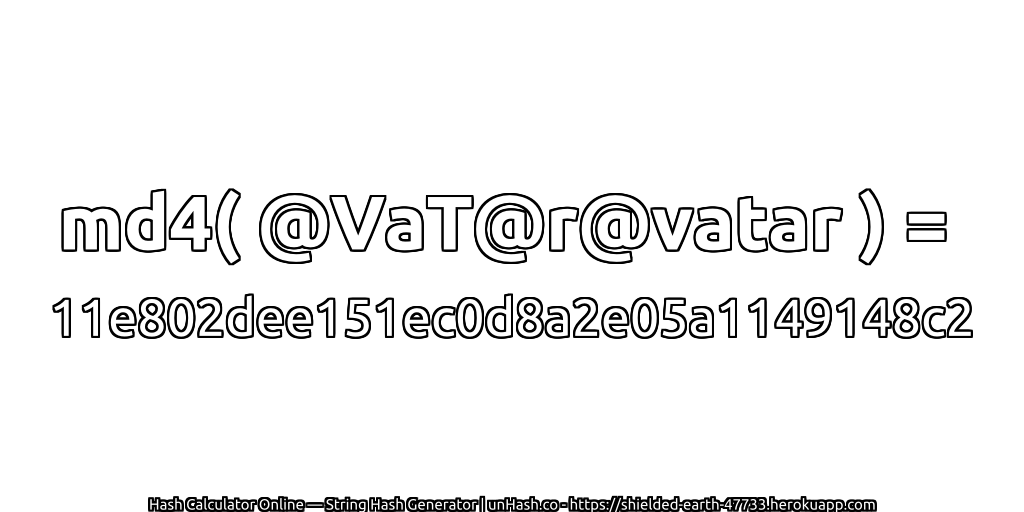 md4( @VaT@r@vatar ) = 11e802dee151ec0d8a2e05a1149148c2 | unHash.co