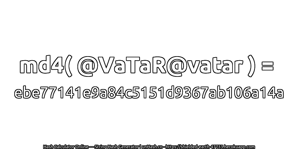 md4( @VaTaR@vatar ) = ebe77141e9a84c5151d9367ab106a14a | unHash.co