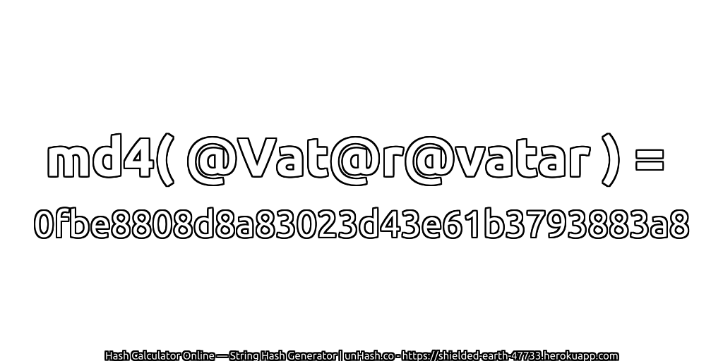 md4( @Vat@r@vatar ) = 0fbe8808d8a83023d43e61b3793883a8 | unHash.co