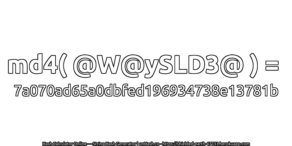 md4( @W@ySLD3@ ) = 7a070ad65a0dbfed196934738e13781b | unHash.co