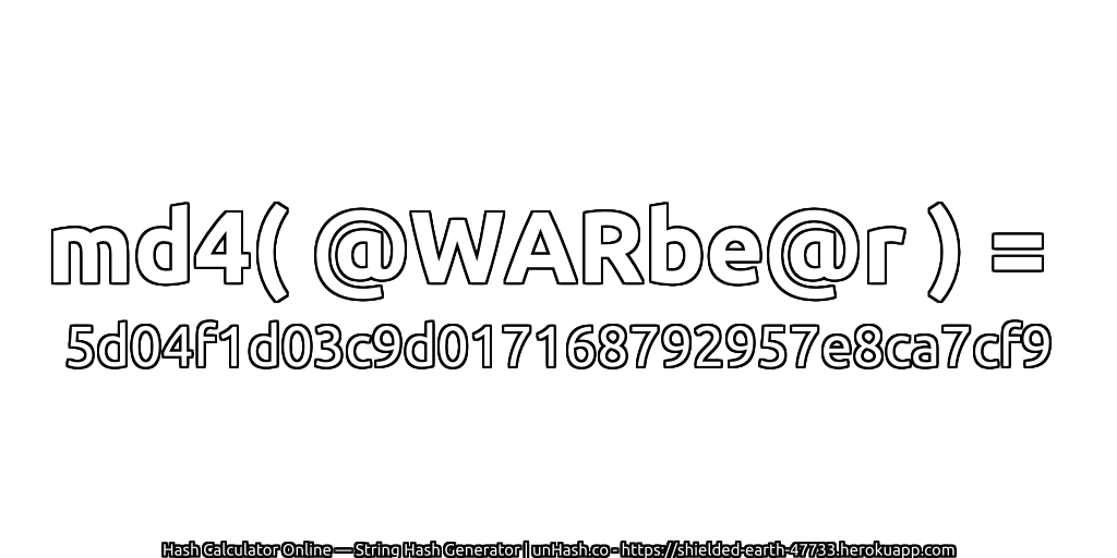 md4( @WARbe@r ) = 5d04f1d03c9d017168792957e8ca7cf9 | unHash.co