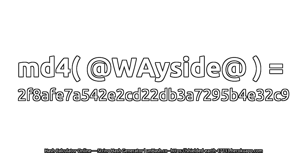 md4( @WAyside@ ) = 2f8afe7a542e2cd22db3a7295b4e32c9 | unHash.co