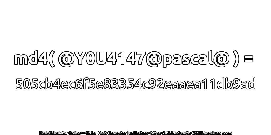 md4( @Y0U4147@pascal@ ) = 505cb4ec6f5e83354c92eaaea11db9ad | unHash.co