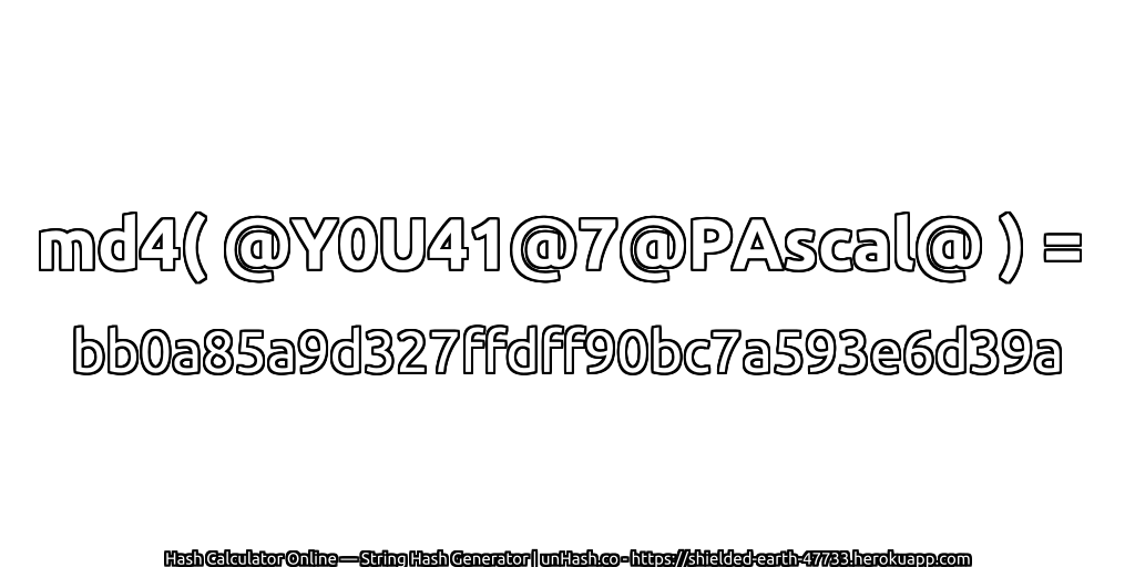 md4( @Y0U41@7@PAscal@ ) = bb0a85a9d327ffdff90bc7a593e6d39a | unHash.co