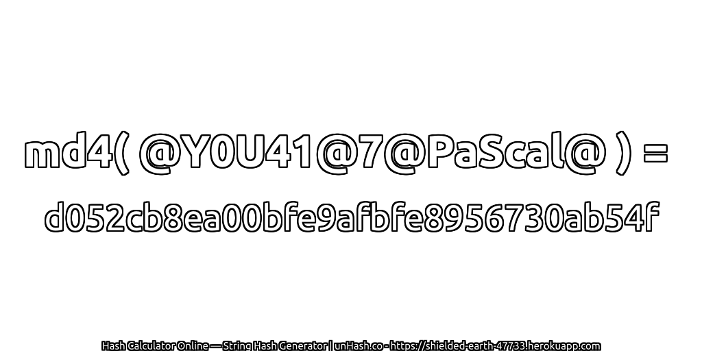 md4( @Y0U41@7@PaScal@ ) = d052cb8ea00bfe9afbfe8956730ab54f | unHash.co