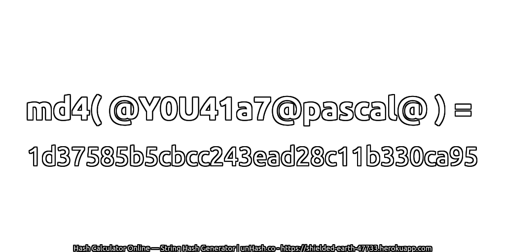 md4( @Y0U41a7@pascal@ ) = 1d37585b5cbcc243ead28c11b330ca95 | unHash.co