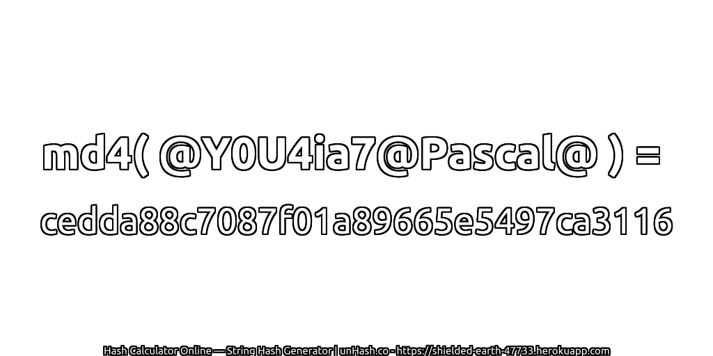 md4( @Y0U4ia7@Pascal@ ) = cedda88c7087f01a89665e5497ca3116 | unHash.co