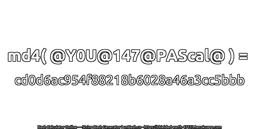 md4( @Y0U@147@PAScal@ ) = cd0d6ac954f88218b6028a46a3cc5bbb | unHash.co