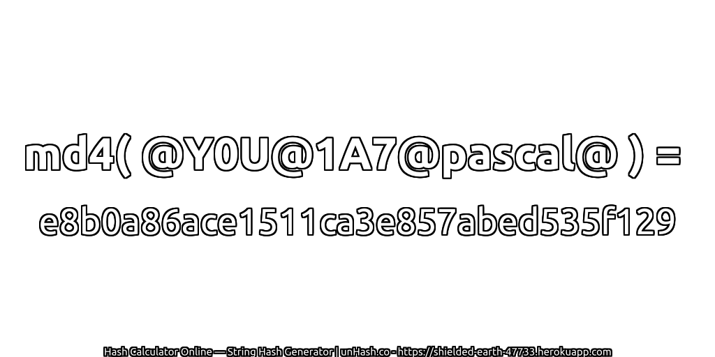 md4( @Y0U@1A7@pascal@ ) = e8b0a86ace1511ca3e857abed535f129 | unHash.co
