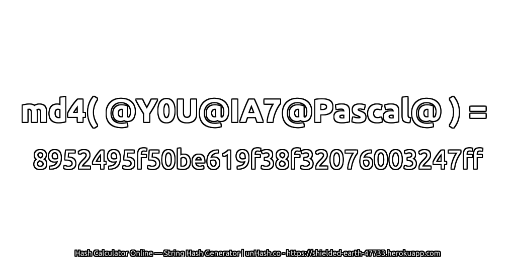 md4( @Y0U@IA7@Pascal@ ) = 8952495f50be619f38f32076003247ff | unHash.co