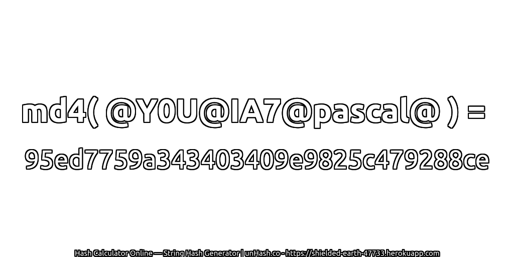 md4( @Y0U@IA7@pascal@ ) = 95ed7759a343403409e9825c479288ce | unHash.co