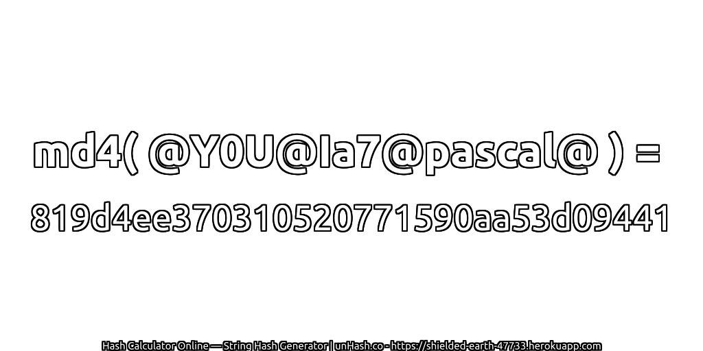 md4( @Y0U@Ia7@pascal@ ) = 819d4ee370310520771590aa53d09441 | unHash.co
