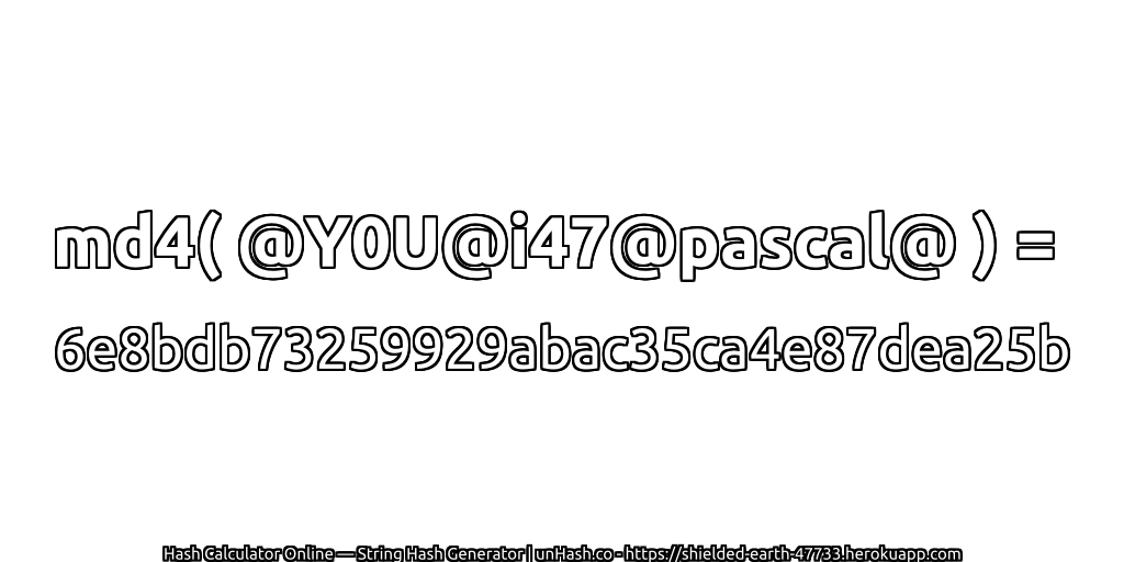 md4( @Y0U@i47@pascal@ ) = 6e8bdb73259929abac35ca4e87dea25b | unHash.co