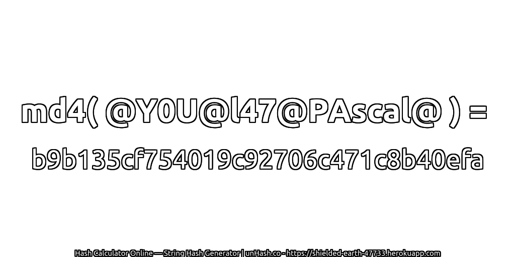 md4( @Y0U@l47@PAscal@ ) = b9b135cf754019c92706c471c8b40efa | unHash.co