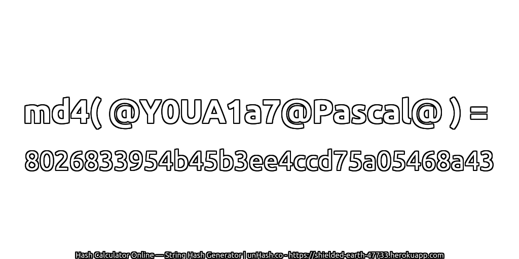 md4( @Y0UA1a7@Pascal@ ) = 8026833954b45b3ee4ccd75a05468a43 | unHash.co