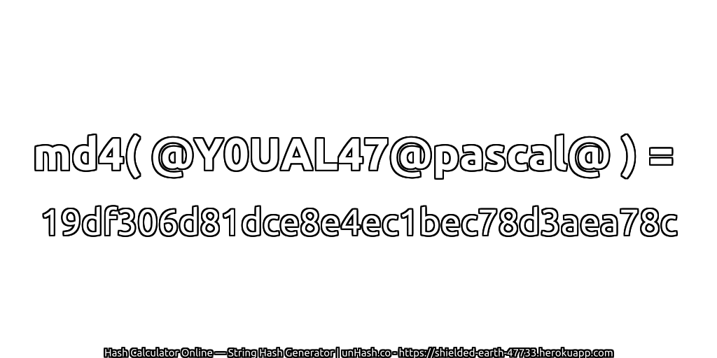 md4( @Y0UAL47@pascal@ ) = 19df306d81dce8e4ec1bec78d3aea78c | unHash.co