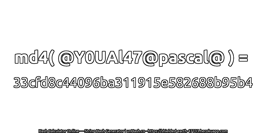 md4( @Y0UAl47@pascal@ ) = 33cfd8c44096ba311915e582688b95b4 | unHash.co