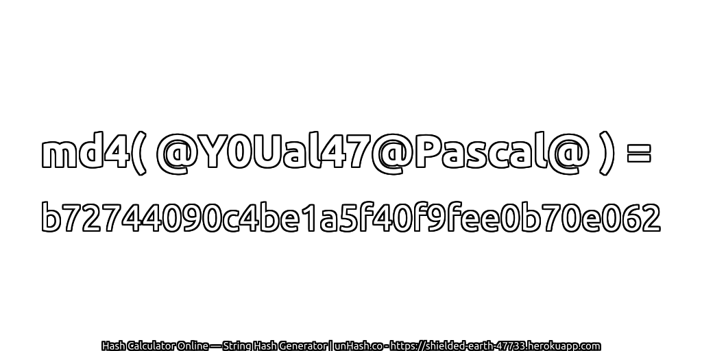 md4( @Y0Ual47@Pascal@ ) = b72744090c4be1a5f40f9fee0b70e062 | unHash.co