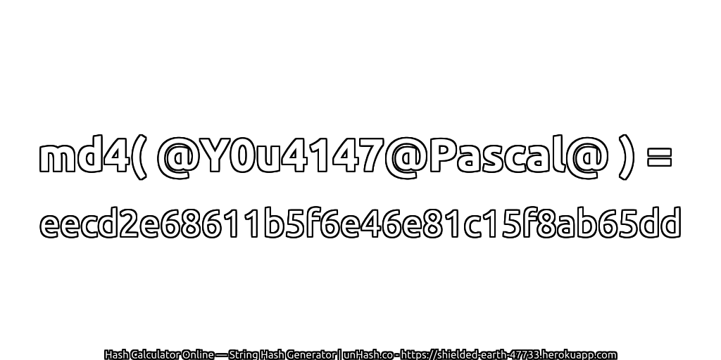 md4( @Y0u4147@Pascal@ ) = eecd2e68611b5f6e46e81c15f8ab65dd | unHash.co