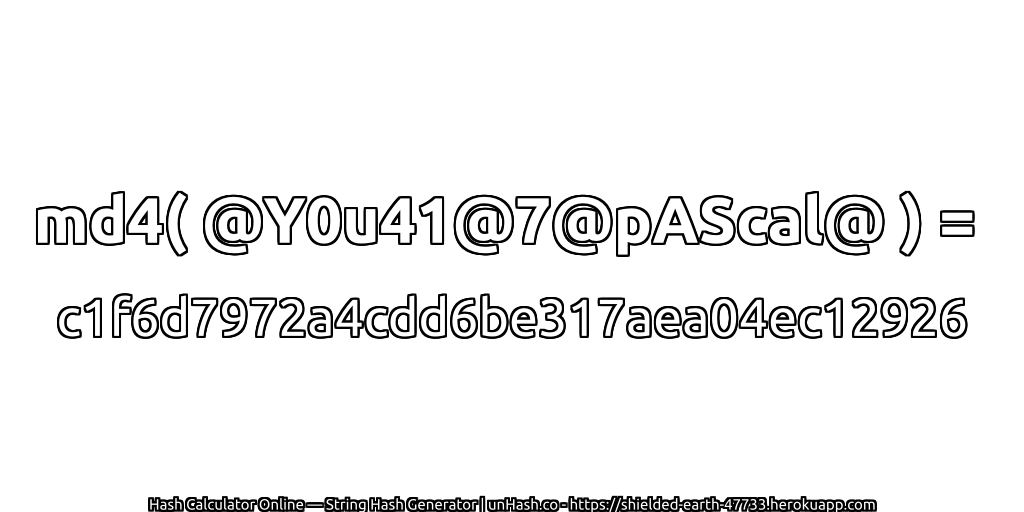 md4( @Y0u41@7@pAScal@ ) = c1f6d7972a4cdd6be317aea04ec12926 | unHash.co