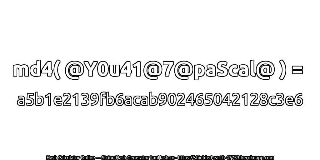 md4( @Y0u41@7@paScal@ ) = a5b1e2139fb6acab902465042128c3e6 | unHash.co