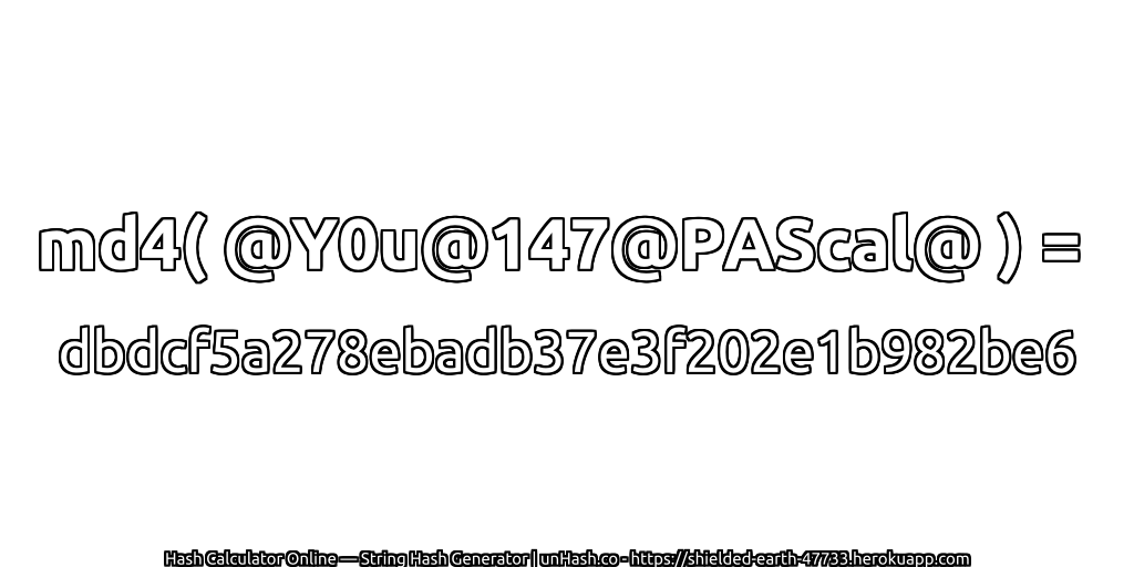 md4( @Y0u@147@PAScal@ ) = dbdcf5a278ebadb37e3f202e1b982be6 | unHash.co