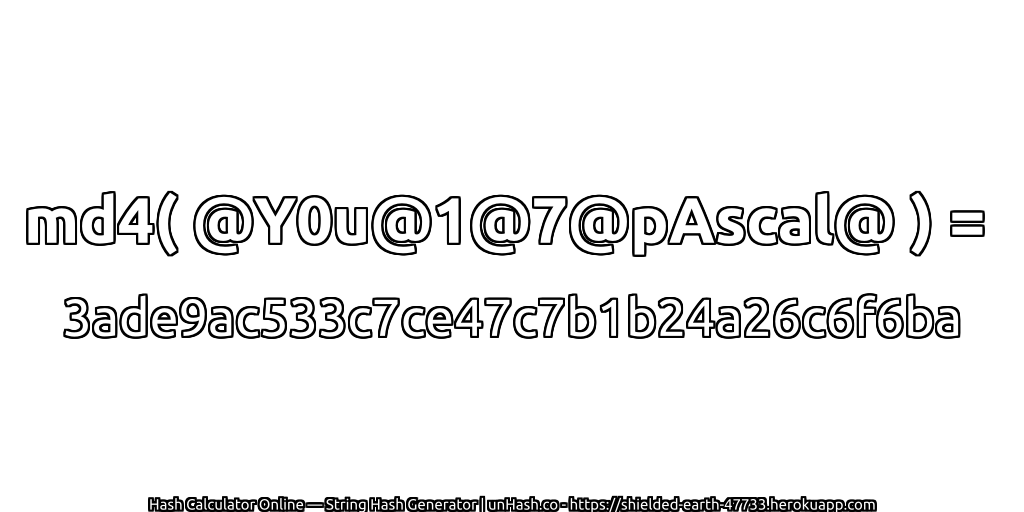 md4( @Y0u@1@7@pAscal@ ) = 3ade9ac533c7ce47c7b1b24a26c6f6ba | unHash.co