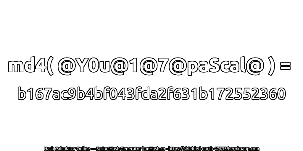 md4( @Y0u@1@7@paScal@ ) = b167ac9b4bf043fda2f631b172552360 | unHash.co