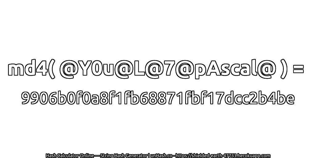 md4( @Y0u@L@7@pAscal@ ) = 9906b0f0a8f1fb68871fbf17dcc2b4be | unHash.co