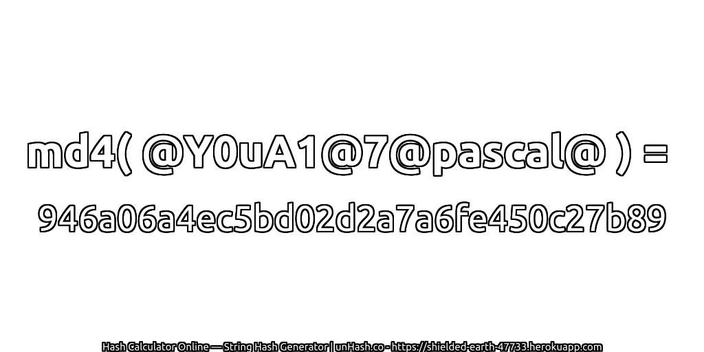 md4( @Y0uA1@7@pascal@ ) = 946a06a4ec5bd02d2a7a6fe450c27b89 | unHash.co