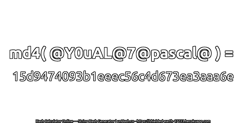 md4( @Y0uAL@7@pascal@ ) = 15d9474093b1eeec56c4d673ea3aaa6e | unHash.co