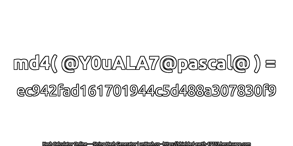 md4( @Y0uALA7@pascal@ ) = ec942fad161701944c5d488a307830f9 | unHash.co