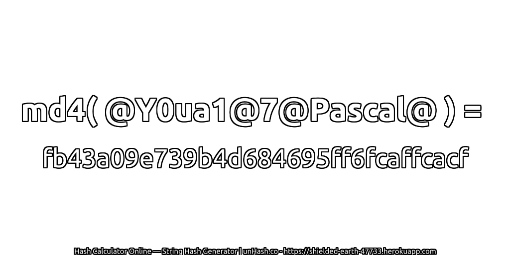 md4( @Y0ua1@7@Pascal@ ) = fb43a09e739b4d684695ff6fcaffcacf | unHash.co