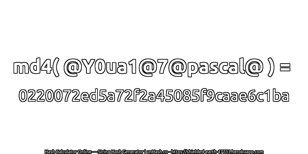 md4( @Y0ua1@7@pascal@ ) = 0220072ed5a72f2a45085f9caae6c1ba | unHash.co