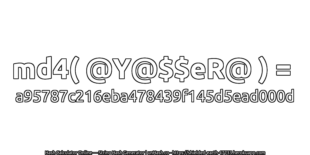 md4( @Y@$$eR@ ) = a95787c216eba478439f145d5ead000d | unHash.co