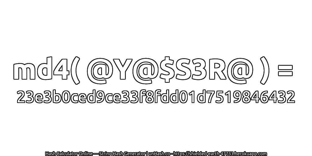 md4( @Y@$S3R@ ) = 23e3b0ced9ce33f8fdd01d7519846432 | unHash.co