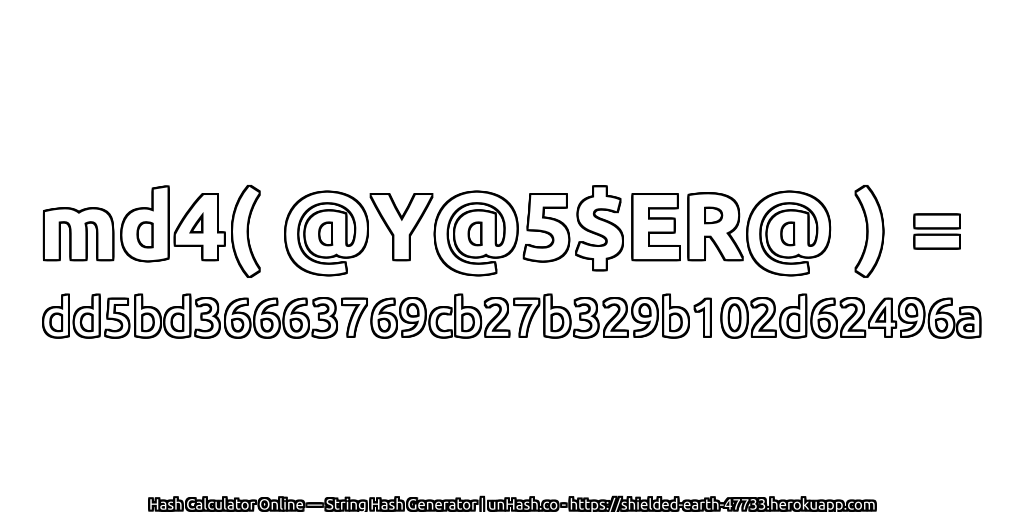 md4( @Y@5$ER@ ) = dd5bd36663769cb27b329b102d62496a | unHash.co
