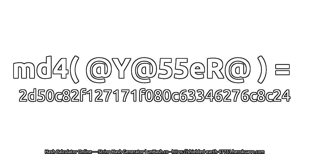 md4( @Y@55eR@ ) = 2d50c82f127171f080c63346276c8c24 | unHash.co