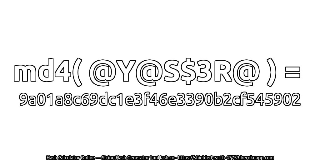 md4( @Y@S$3R@ ) = 9a01a8c69dc1e3f46e3390b2cf545902 | unHash.co