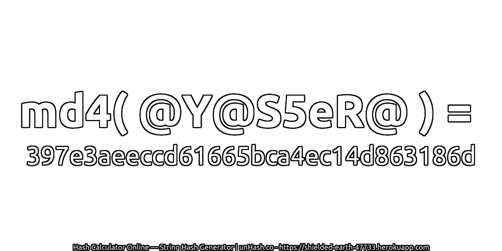 md4( @Y@S5eR@ ) = 397e3aeeccd61665bca4ec14d863186d | unHash.co