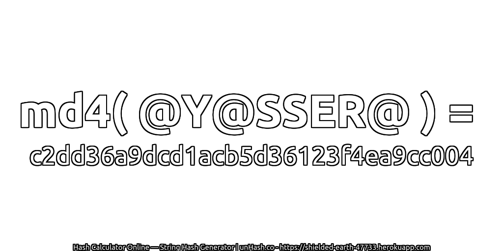 md4( @Y@SSER@ ) = c2dd36a9dcd1acb5d36123f4ea9cc004 | unHash.co