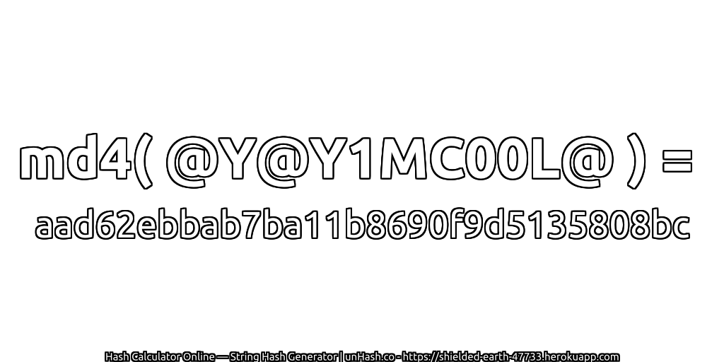 md4( @Y@Y1MC00L@ ) = aad62ebbab7ba11b8690f9d5135808bc | unHash.co