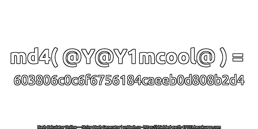 md4( @Y@Y1mcool@ ) = 603806c0c6f6756184caeeb0d808b2d4 | unHash.co