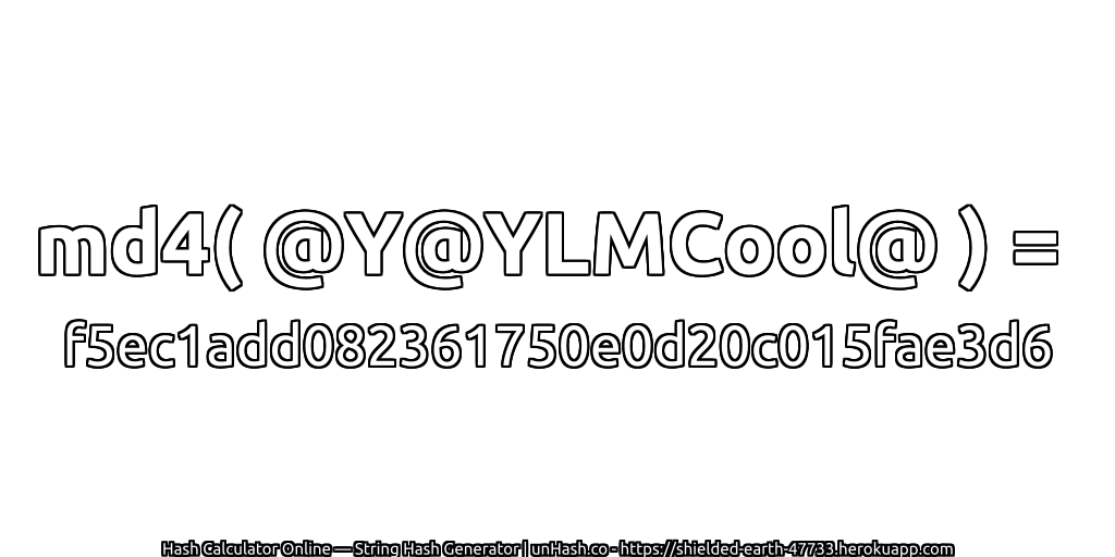 md4( @Y@YLMCool@ ) = f5ec1add082361750e0d20c015fae3d6 | unHash.co